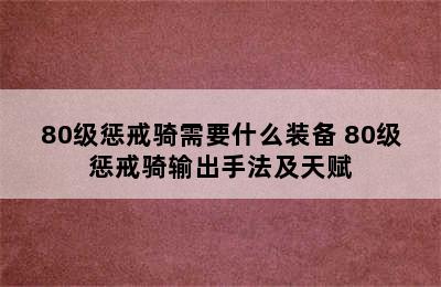 80级惩戒骑需要什么装备 80级惩戒骑输出手法及天赋